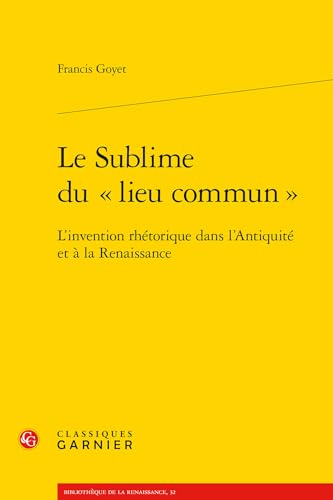 Stock image for Le Sublime du lieu commun: L'Invention rhtorique dans l'Antiquit et  la Renaissance (Bibliotheque de la Renaissance) (French Edition) for sale by GF Books, Inc.