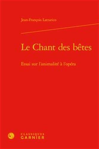 Beispielbild fr Le Chant Des Betes: Essai Sur l'Animalite a l'Opera (Confluences) (French Edition) zum Verkauf von Gallix