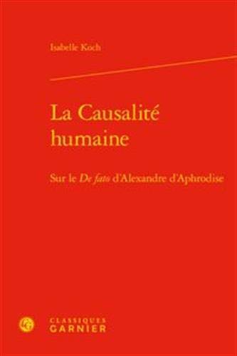 Beispielbild fr La Causalite Humaine: Sur Le de Fato d'Alexandre d'Aphrodise (Les Anciens Et les Modernes - Etudes de Philosophie) (French Edition) zum Verkauf von Gallix