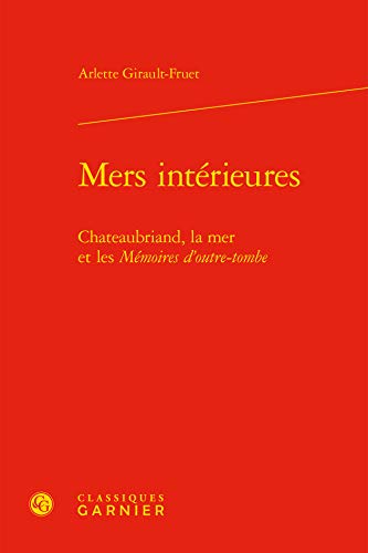 Stock image for Mers Interieures: Chateaubriand, La Mer Et Les Memoires d'Outre-Tombe (French Edition) for sale by Gallix
