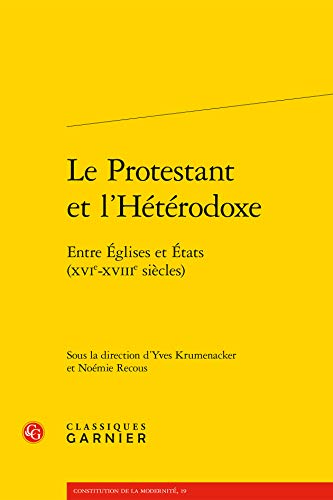 Stock image for Le Protestant Et l'Heterodoxe: Entre Eglises Et Etats (Xvie-Xviiie Siecles) (Constitution de La Modernite) (French Edition) for sale by Gallix
