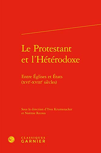 Stock image for Le Protestant Et l'Heterodoxe: Entre Eglises Et Etats (Xvie-Xviiie Siecles) (Constitution de La Modernite) (French Edition) for sale by Gallix