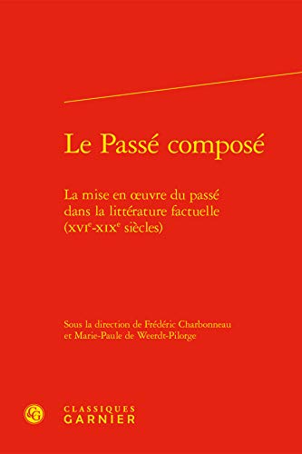 Beispielbild fr Le Passe Compose: La Mise En Oeuvre Du Passe Dans La Litterature Factuelle (Xvie-Xixe Siecles) (Rencontres) (French Edition) zum Verkauf von Gallix