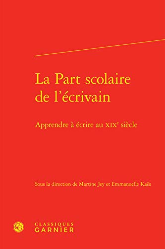 Stock image for La Part Scolaire de l'Ecrivain: Apprendre a Ecrire Au Xixe Siecle (French Edition) for sale by Gallix