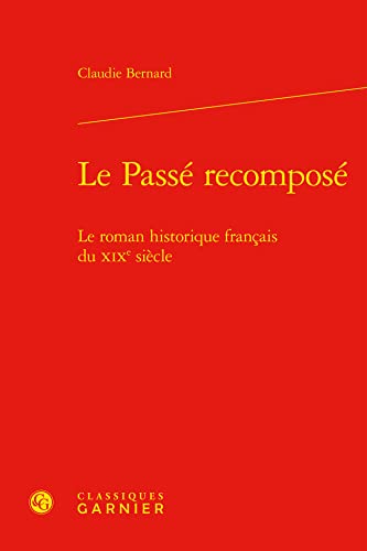 Beispielbild fr Le Passe Recompose: Le Roman Historique Francais Du Xixe Siecle (Etudes Romantiques Et Dix-Neuviemistes) (French Edition) zum Verkauf von Gallix