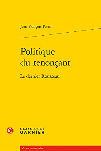 Beispielbild fr Politique Du Renoncant: Le Dernier Rousseau (L'Europe Des Lumieres) (French Edition) zum Verkauf von Gallix