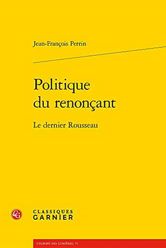 9782406106548: Politique du renonant: Le dernier Rousseau: 72 (L'Europe Des Lumieres)