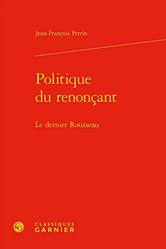 Beispielbild fr Politique Du Renoncant: Le Dernier Rousseau (L'Europe Des Lumieres) (French Edition) zum Verkauf von Gallix