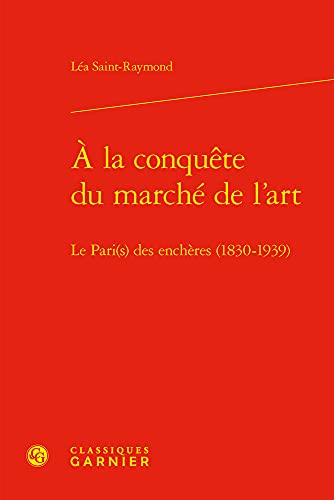 Beispielbild fr a la Conquete Du Marche de l'Art: Le Pari(s) Des Encheres (1830-1939) (French Edition) zum Verkauf von Gallix