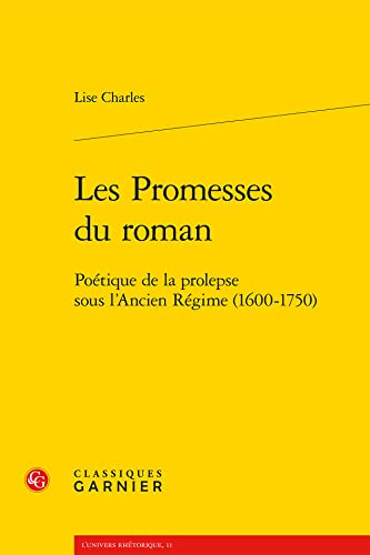 Stock image for Les Promesses Du Roman: Poetique de la Prolepse Sous l'Ancien Regime (1600-1750) (L'Univers Rhetorique) (French Edition) for sale by Gallix
