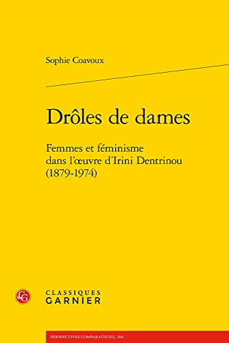 9782406120155: Drles de dames: Femmes et fminisme dans l'oeuvre d'Irini Dentrinou (1879-1974) (Perspectives Comparatistes, 104)