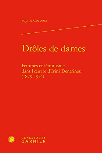 Imagen de archivo de Droles De Dames: Femmes Et Feminisme Dans L'oeuvre D'irini Dentrinou 1879-1974 (Perspectives Comparatistes, 104) (French Edition) a la venta por Gallix