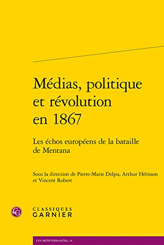 Beispielbild fr Medias, Politique Et Revolution En 1867: Les Echos Europeens de la Bataille de Mentana (Les Mediterranees, 16) zum Verkauf von WorldofBooks