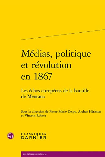 9782406120537: Medias, Politique Et Revolution En 1867: Les Echos Europeens De La Bataille De Mentana (Les Mediterranees, 16) (French Edition)