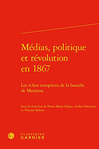 Stock image for Medias, Politique Et Revolution En 1867: Les Echos Europeens De La Bataille De Mentana (Les Mediterranees, 16) (French Edition) for sale by Gallix
