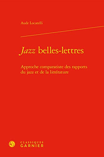 Beispielbild fr Jazz belles-lettres : approche comparatiste des rapports du jazz et de la littrature zum Verkauf von Chapitre.com : livres et presse ancienne