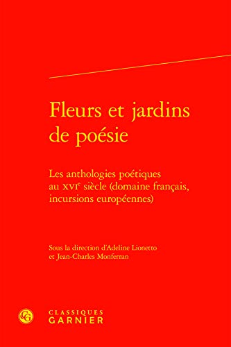 Stock image for Fleurs Et Jardins De Poesie: Les Anthologies Poetiques Au Xvie Siecle Domaine Francais, Incursions Europeennes (Colloques, Congres Et Conferences Sur La Renaissance Europeenne, 118) (French Edition) for sale by Gallix