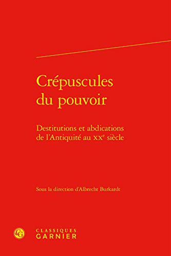 Beispielbild fr Crepuscules Du Pouvoir: Destitutions Et Abdications De L'antiquite Au Xxe Siecle (Rencontres, 540) (French Edition) zum Verkauf von Gallix