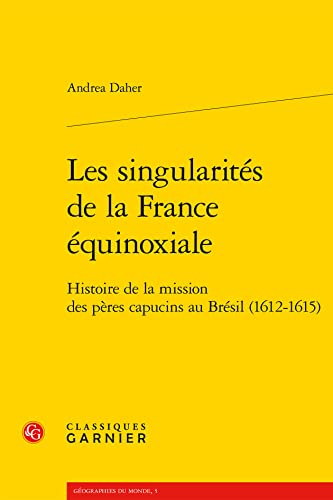 9782406130666: Les Singularites de la France Equinoxiale: Histoire de la Mission Des Peres Capucins Au Bresil (1612-1615) (Geographies Du Monde, 5)
