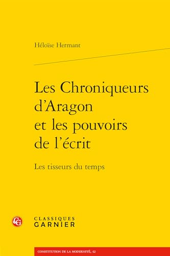 Stock image for Les Chroniqueurs D'aragon Et Les Pouvoirs De L'ecrit: Les Tisseurs Du Temps (Constitution de la modernite, 42) (French Edition) for sale by Gallix
