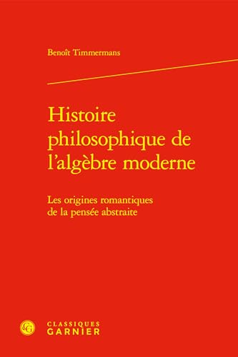 Beispielbild fr Histoire philosophique de l'algbre moderne : Les origines romantiques de la pense abstraite zum Verkauf von Chapitre.com : livres et presse ancienne