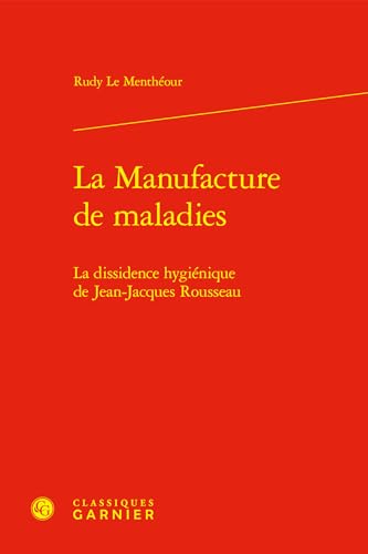Stock image for La Manufacture de maladies : La dissidence hyginique de Jean-Jacques Rousseau for sale by Chapitre.com : livres et presse ancienne