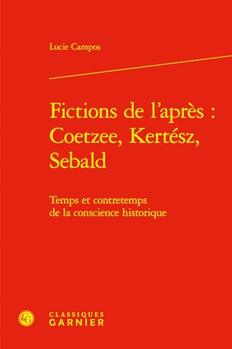 Beispielbild fr Fictions de l'aprs : J. M. Coetzee, I. Kertsz, W. G. Sebald : Temps et contretemps de la conscience historique zum Verkauf von Chapitre.com : livres et presse ancienne