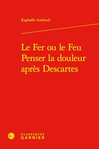 Beispielbild fr Le Fer ou le Feu. Penser la douleur aprs Descartes zum Verkauf von Chapitre.com : livres et presse ancienne