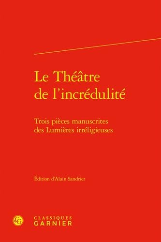 Beispielbild fr Le Thtre de l'incrdulit : Trois pices manuscrites des Lumires irrligieuses zum Verkauf von Chapitre.com : livres et presse ancienne