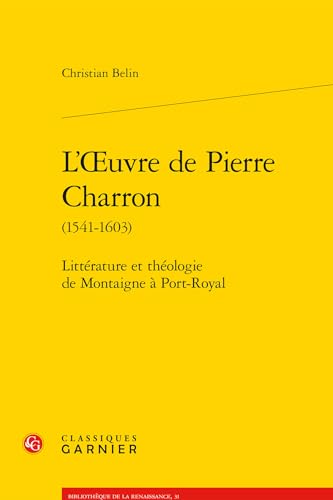 Beispielbild fr L'Oeuvre de Pierre Charron (1541-1603) : Littrature et thologie de Montaigne  Port-Royal zum Verkauf von Chapitre.com : livres et presse ancienne