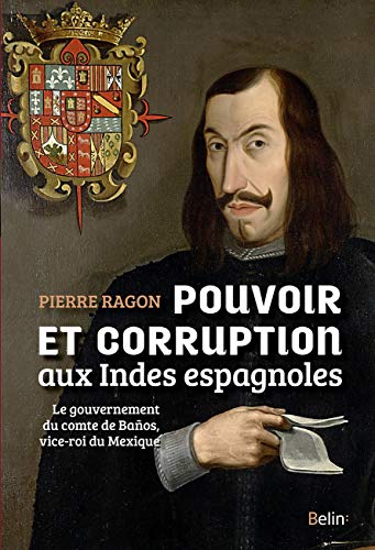 Beispielbild fr Pouvoir et corruption aux Indes espagnoles: Le gouvernement du comte de Banos, vice-roi du Mexique [Broch] Ragon, Pierre zum Verkauf von BIBLIO-NET