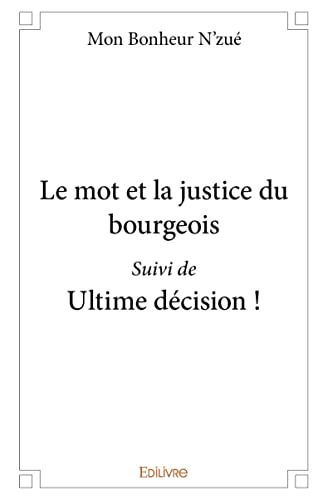 Imagen de archivo de Le mot et la justice du bourgeois Suivie de Ultime dcision ! a la venta por Revaluation Books