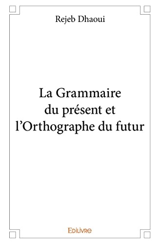 Stock image for La Grammaire du prsent et l'Orthographe du futur for sale by Ammareal