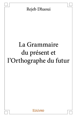 9782414200672: La Grammaire du prsent et l'Orthographe du futur (French Edition)