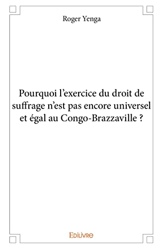 Stock image for Pourquoi l'exercice du droit de suffrage n'est pas encore universel et gal au Congo-Brazzaville ? for sale by Revaluation Books