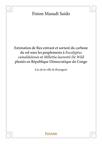 Imagen de archivo de Estimation de flux entrant et sortant du carbone du sol sous les peuplements  Eucalyptus camaldulensis et Millettia laurentii De Wild plants en Rpublique Dmocratique du Congo a la venta por Revaluation Books