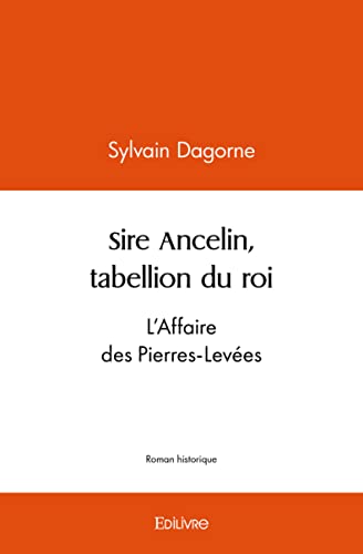 Beispielbild fr sire ancelin, tabellion du roi - l'affaire des pierres-levees zum Verkauf von Chapitre.com : livres et presse ancienne