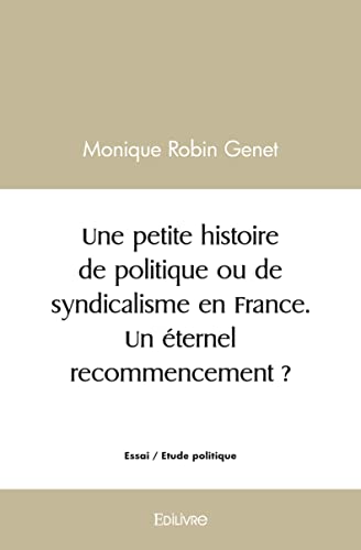 Stock image for Une petite histoire de politique ou de syndicalisme en France. Un ternel recommencement ? for sale by Librairie Th  la page