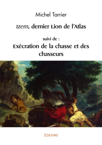 Beispielbild fr izem, dernier lion de l atlas, suivi de : execration de la chasse et des chasseurs zum Verkauf von Chapitre.com : livres et presse ancienne