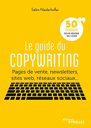 Stock image for Le guide du copywriting: Pages de vente, newsletters, sites web, rseaux sociaux. 50 techniques pour vendre en ligne for sale by Gallix