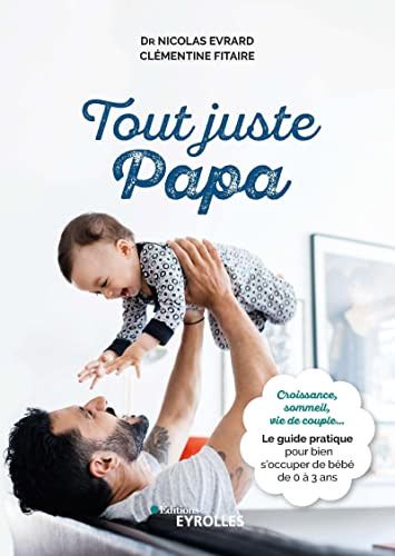 Stock image for Tout juste papa: Croissance, sommeil, vie de couple. Le guide pratique pour bien s'occuper de bb de 0  3 ans for sale by medimops