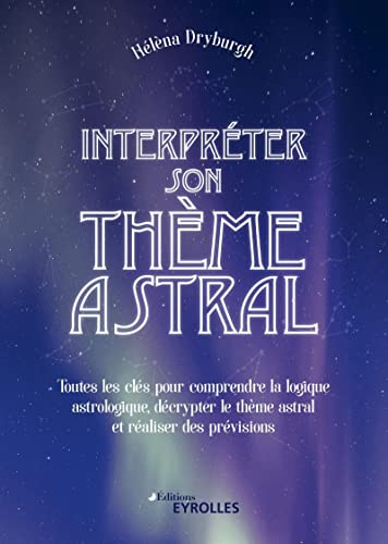 9782416004339: Interprter son thme astral: Toutes les cls pour comprendre la logique astrologique, dcrypter le thme astral et raliser des prvisions