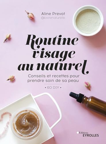 Beispielbild fr Routine visage au naturel: Conseils et recettes pour prendre soin de sa peau - 60 DIY zum Verkauf von Gallix