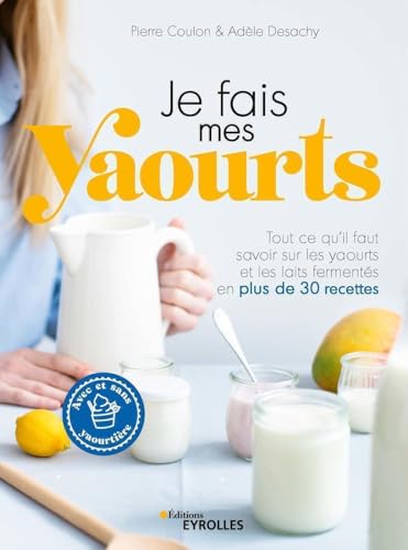 9782416005855: Je fais mes yaourts: Tout ce qu'il faut savoir sur les yaourts et les laits ferments en plus de 30 recettes