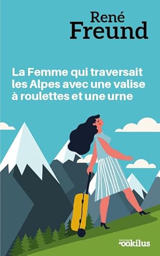 Stock image for La femme qui traversait les Alpes avec une valise a roulettes et une urne for sale by Ammareal