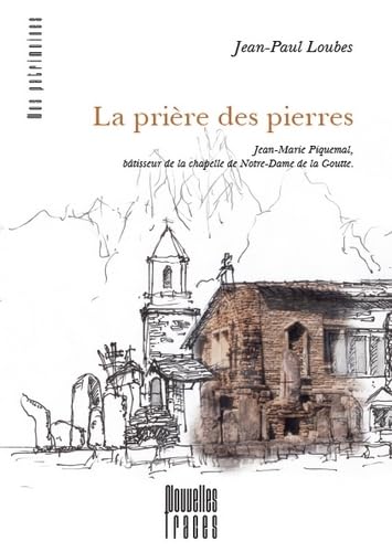 Beispielbild fr La prire des pierres: Jean-Marie Piquemal, btisseur de la chapelle de Notre-Dame de la Goutte zum Verkauf von Gallix