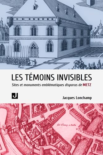 Imagen de archivo de LES TMOINS INVISIBLES: SITES ET DIFICES EMBLMATIQUES DISPARUS DE METZ (French Edition) a la venta por GF Books, Inc.