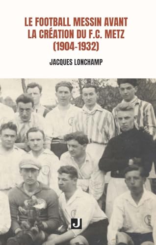 Imagen de archivo de LE FOOTBALL MESSIN AVANT LA CRATION DU F.C. METZ (1904?1932) (French Edition) a la venta por Book Deals