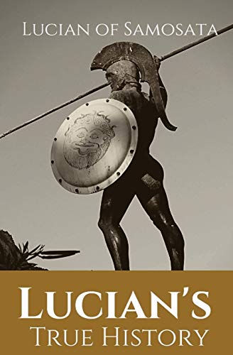 Imagen de archivo de Lucian's True History: A novel written in the second century AD by Lucian of Samosata, a Greek-speaking author of Assyrian descent, and a satire of . fantastic or mythical events as if th a la venta por Irish Booksellers