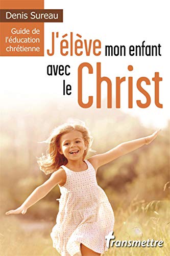 Stock image for J'lve mon enfant avec le Christ: Guide de l'ducation chrtienne for sale by Gallix